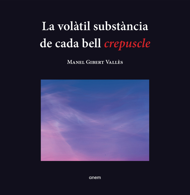 An incursion into a world of letters and photography by Manel Gibert, philosopher and poet. "La volàtil substància de cada bell crepuscle". Anem Editors.